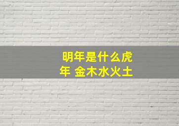 明年是什么虎年 金木水火土